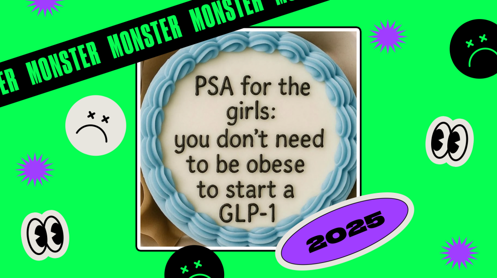 An image of a birthday cake with frosting spelling out, "PSA for girls: you don't need to be obese to start a GLP-1." Various stickers are layered on top of the frame and background, including one that reads "MONSTER" over and over, "2025", two pair of eyes, purple stars, and multiple yuck faces.